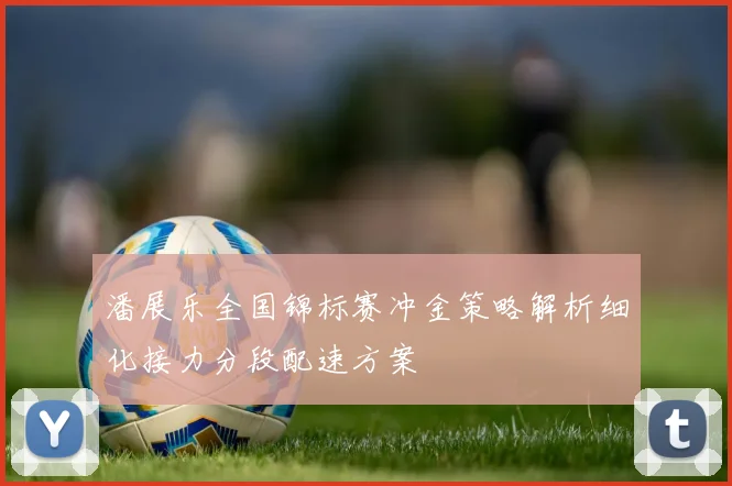 潘展乐全国锦标赛冲金策略解析细化接力分段配速方案
