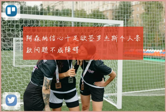 阿森纳信心十足欲签罗杰斯个人条款问题不成障碍