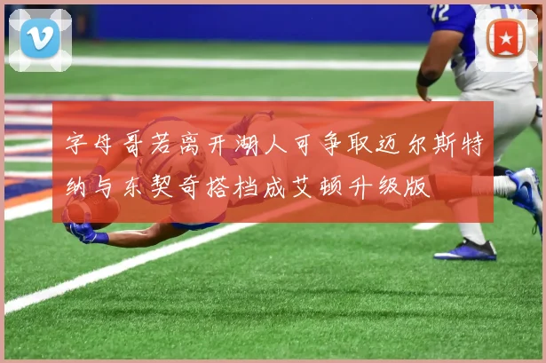 字母哥若离开湖人可争取迈尔斯特纳与东契奇搭档成艾顿升级版